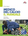 Medico del calcio. Il manuale libro di Volpi Piero