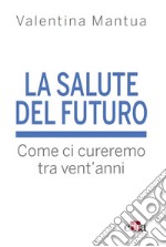 La salute del futuro. Come ci cureremo tra vent'anni