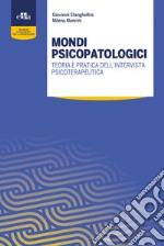 Mondi psicopatologici. Teoria e pratica dell'intervista psicoterapeutica