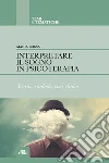 Interpretare il sogno in psicoterapia. Teoria, simboli, casi clinici libro di Bossa Maria