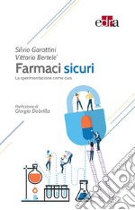 Farmaci sicuri. La sperimentazione come cura libro