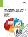 Neurologia Pediatrica. Dalle basi biologiche alla pratica clinica libro