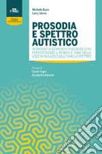 Prosodia e Spettro autistico. Interventi logopedici e psicoeducativi per potenziare il ritmo e il tono della voce in ragazzi e adulti nello Spettro