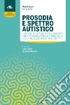 Prosodia e Spettro autistico. Interventi logopedici e psicoeducativi per potenziare il ritmo e il tono della voce in ragazzi e adulti nello Spettro libro