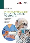 Practice management per la professione veterinaria libro di Pradelli Danitza