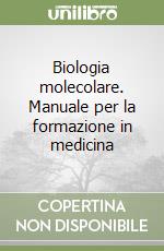 Biologia molecolare. Manuale per la formazione in medicina