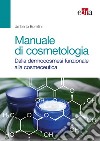 Manuale di cosmetologia. Dalla dermocosmesi funzionale alla cosmeceutica libro