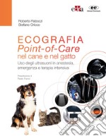 Ecografia. Point-of-Care nel cane e nel gatto. Uso degli ultrasuoni in anestesia, emergenza e terapia intensiva. Con espansione online