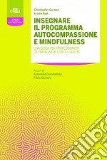 Insegnare il programma autocompassione e mindfulness. Una guida per professionisti del benessere e della salute