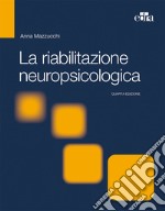 La riabilitazione neuropsicologica. Premesse teoriche e applicazioni cliniche libro