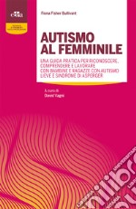 Autismo al femminile. Una guida pratica per riconoscere, comprendere e lavorare con bambine e ragazze con autismo lieve e Sindrome di Asperger libro