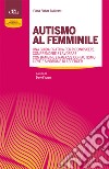 Autismo al femminile. Una guida pratica per riconoscere, comprendere e lavorare con bambine e ragazze con autismo lieve e Sindrome di Asperger libro