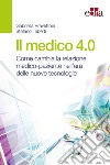 Il medico 4.0. Come cambia la relazione medico-paziente nell'era delle nuove tecnologie libro
