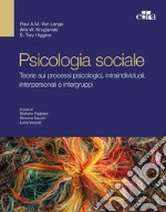 Psicologia sociale. Teorie sui processi psicologici intraindividuali, interpersonali e intergruppi libro