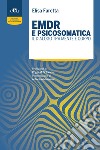 EMDR e psicosomatica. Il dialogo tra mente e corpo libro di Faretta Elisa