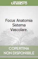 Focus Anatomia Sistema Vascolare. libro