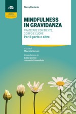 Mindfulness in gravidanza. Praticare con mente, corpo e cuore. Per il parto e oltre