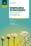 Mindfulness in gravidanza. Praticare con mente, corpo e cuore. Per il parto e oltre libro