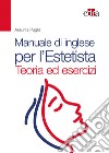 Manuale di inglese per l'estetista. Teoria ed esercizi libro