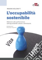 L'occupabilità sostenibile. Ottenere alte performance salvaguardando salute e benessere