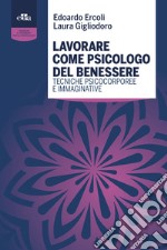 Lavorare come psicologo del benessere. Tecniche psicocorporee e immaginative