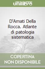 D'Amati Della Rocca. Atlante di patologia sistematica libro