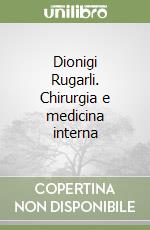 Dionigi Rugarli. Chirurgia e medicina interna