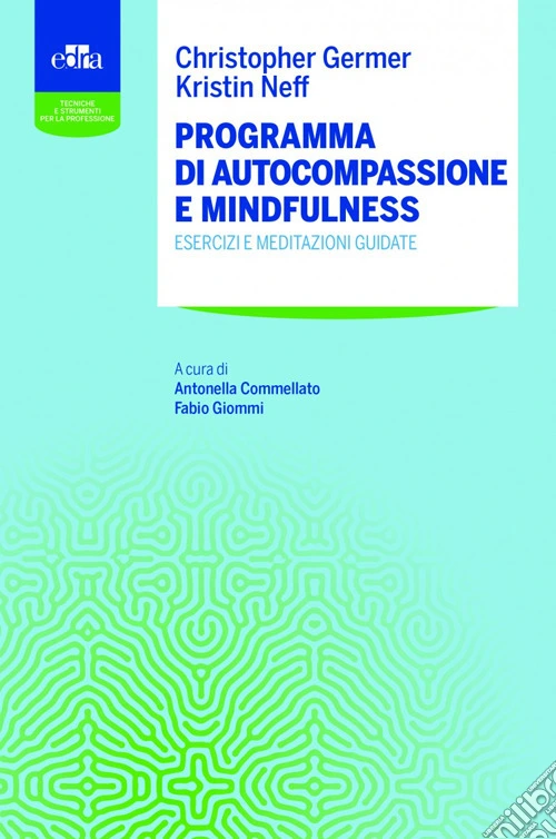 Programma di autocompassione e mindfulness. Esercizi e meditazioni guidate