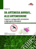 Da Artemisia Annua L. alle artemisinine. Scoperta e sviluppo delle artemisinine e degli agenti antimalarici libro