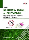 Da Artemisia Annua L. alle artemisinine. Scoperta e sviluppo delle artemisinine e degli agenti antimalarici libro