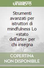 Strumenti avanzati per istruttori di mindfulness Lo «stato dell'arte» per chi insegna