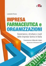 Impresa Farmaceutica e organizzazioni. Governance, struttura e ruoli delle imprese farma in Italia libro