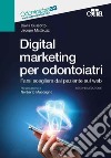 Digital marketing per odontoiatri. Farsi scegliere dal paziente sul web libro