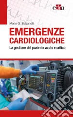 Emergenze cardiologiche. La gestione del paziente acuto e critico libro