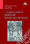 L'organizzazione strutturale del sistema farmacia libro di Nicoloso Bruno Riccardo Giordani Laura Jommi Michele