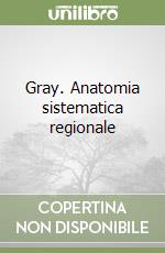 Gray. Anatomia sistematica regionale