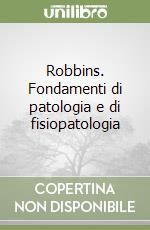 Robbins. Fondamenti di patologia e di fisiopatologia
