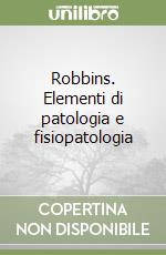 Robbins. Elementi di patologia e fisiopatologia libro