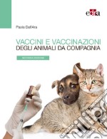 Vaccini e vaccinazioni degli animali da compagnia. Le risposte ai se e ai ma di tutti i giorni libro