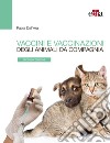 Vaccini e vaccinazioni degli animali da compagnia. Le risposte ai se e ai ma di tutti i giorni libro