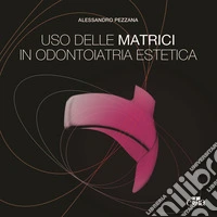 Uso delle matrici in odontoiatria estetica libro