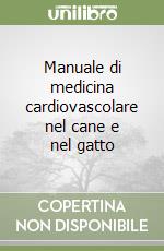 Manuale di medicina cardiovascolare nel cane e nel gatto libro