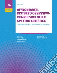 Affrontare il disturbo ossessivo-compulsivo nello spettro autistico. Un manuale per terapisti basato sulla CBT libro