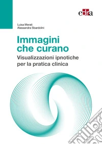 Immagini che curano. Visualizzazione ipnotiche per la pratica clinica