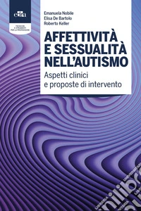 Affettività e sessualità nell'autismo. Aspetti clinici e proposte di intervento libro