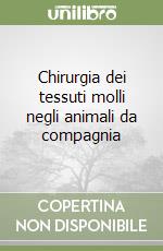 Chirurgia dei tessuti molli negli animali da compagnia libro