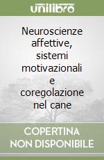 Neuroscienze affettive, sistemi motivazionali e coregolazione nel cane libro