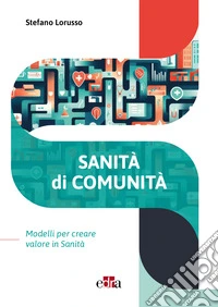 Sanità di comunità. Modelli per creare valore in sanità libro