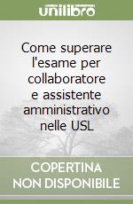 Come superare l'esame per collaboratore e assistente amministrativo nelle USL libro