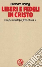 Liberi e fedeli in Cristo. Teologia morale per preti e laici. Vol. 2: La verità vi farà liberi libro